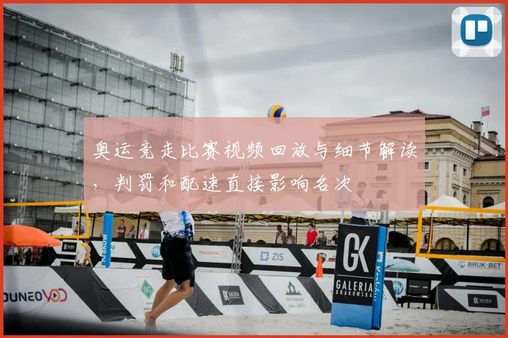 奥运竞走比赛视频回放与细节解读，判罚和配速直接影响名次