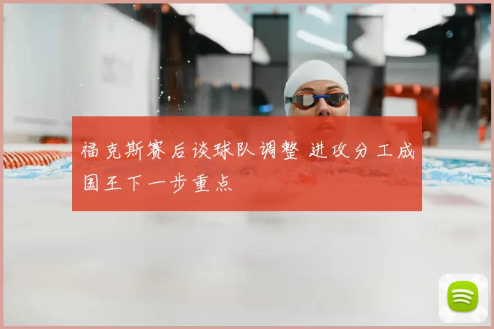 福克斯赛后谈球队调整 进攻分工成国王下一步重点